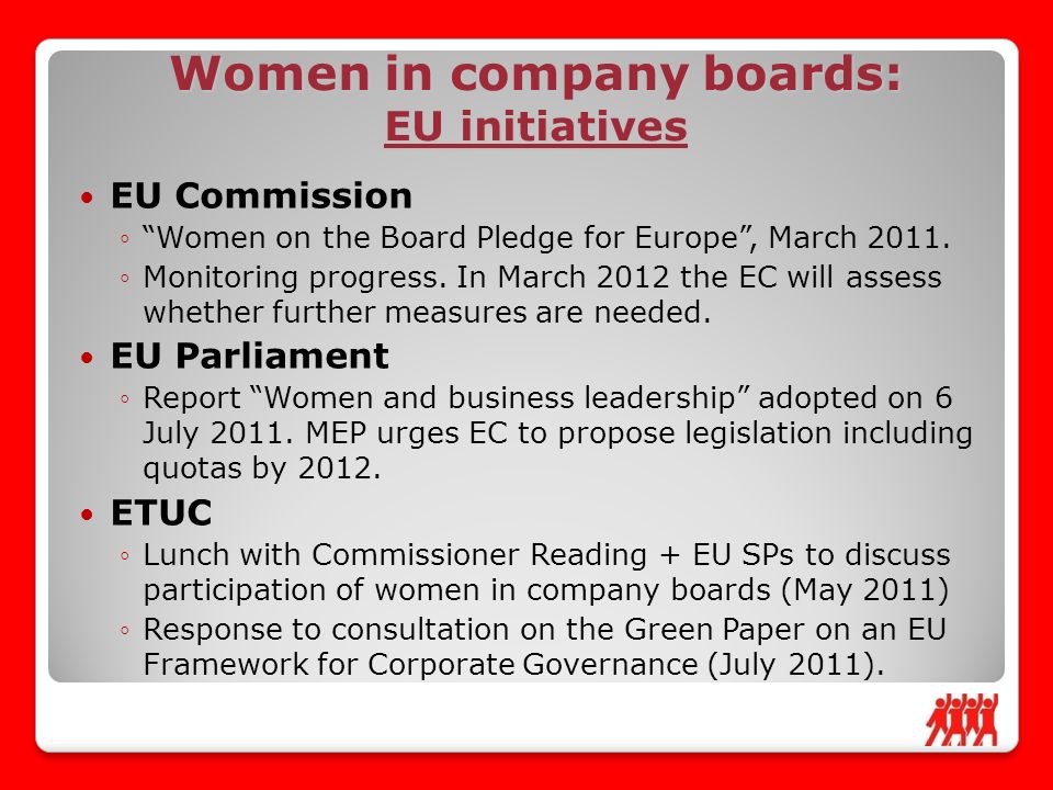 Women in company boards: EU initiatives EU Commission ◦ Women on the Board Pledge for Europe , March 2011.