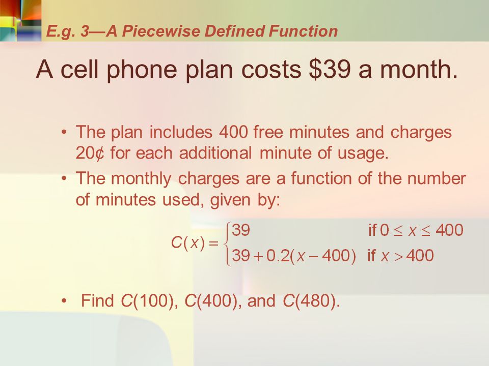 E.g. 3—A Piecewise Defined Function A cell phone plan costs $39 a month.