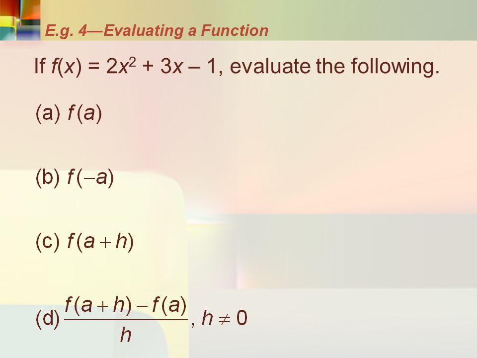 E.g. 4—Evaluating a Function If f(x) = 2x 2 + 3x – 1, evaluate the following.