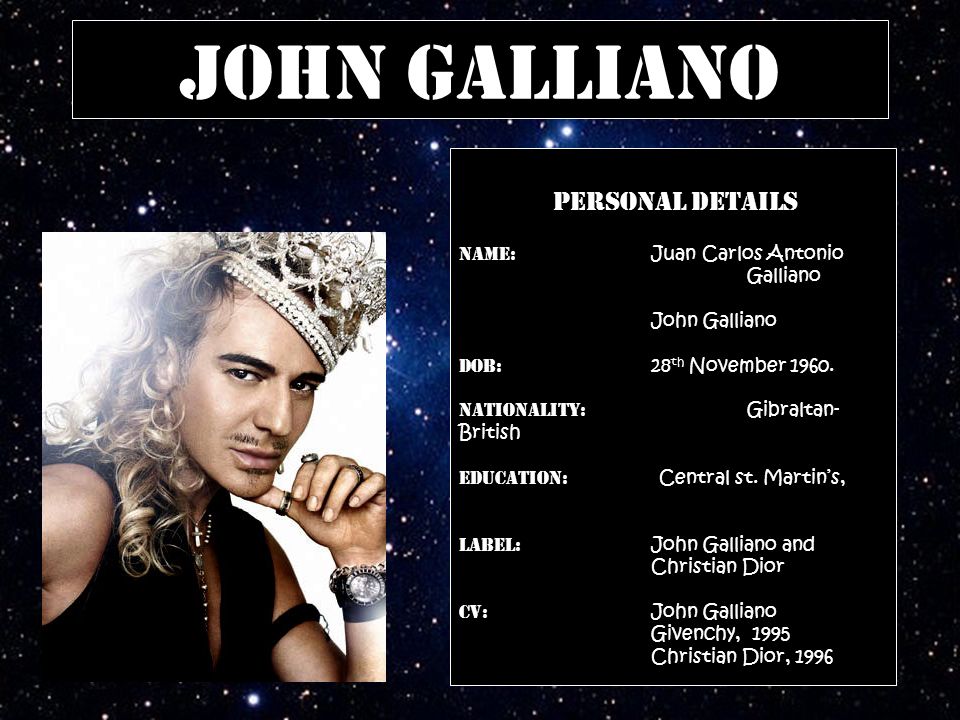 John Galliano PERSONAL DETAILS Name: Juan Carlos Antonio Galliano John Galliano DOB: 28 th November 1960.