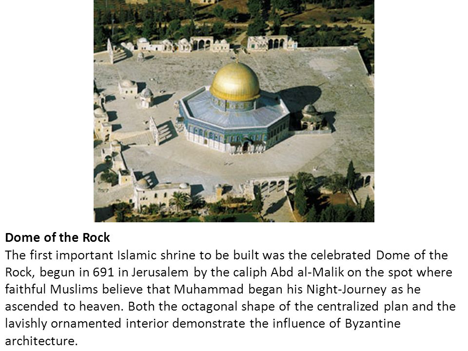 Dome of the Rock The first important Islamic shrine to be built was the  celebrated Dome of the Rock, begun in 691 in Jerusalem by the caliph Abd  al-Malik. - ppt download