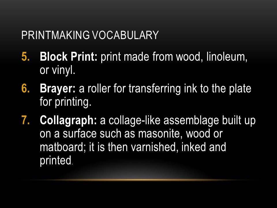 PRINTMAKING VOCABULARY 5. Block Print: print made from wood, linoleum, or vinyl.