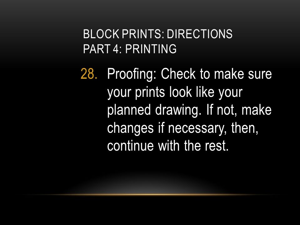 BLOCK PRINTS: DIRECTIONS PART 4: PRINTING 28.Proofing: Check to make sure your prints look like your planned drawing.