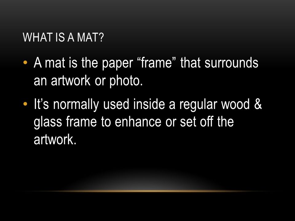 WHAT IS A MAT. A mat is the paper frame that surrounds an artwork or photo.