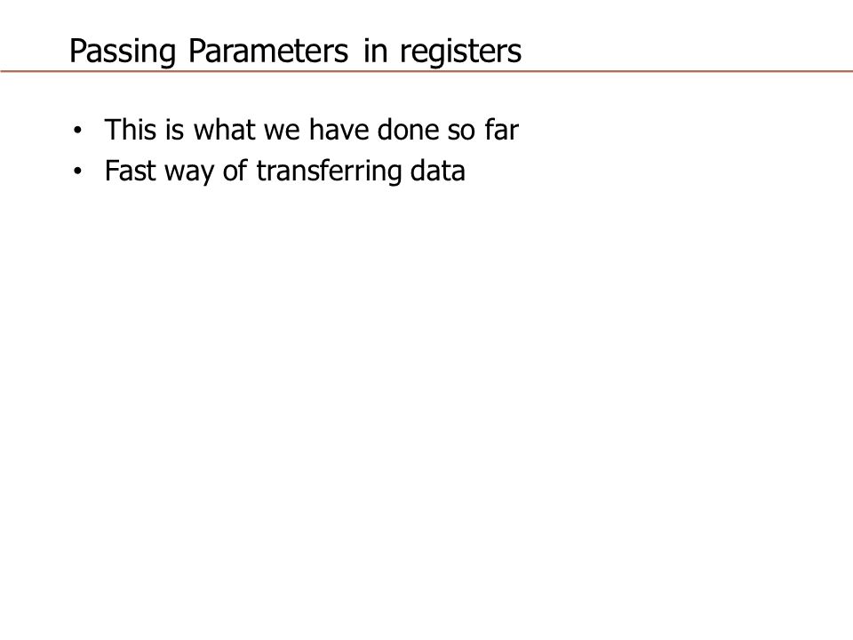 Passing Parameters in registers This is what we have done so far Fast way of transferring data