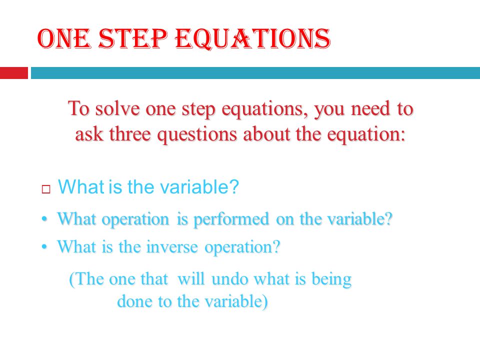 ONE STEP EQUATIONS What you do to one side of the equation must also be done to the other side to keep it balanced.