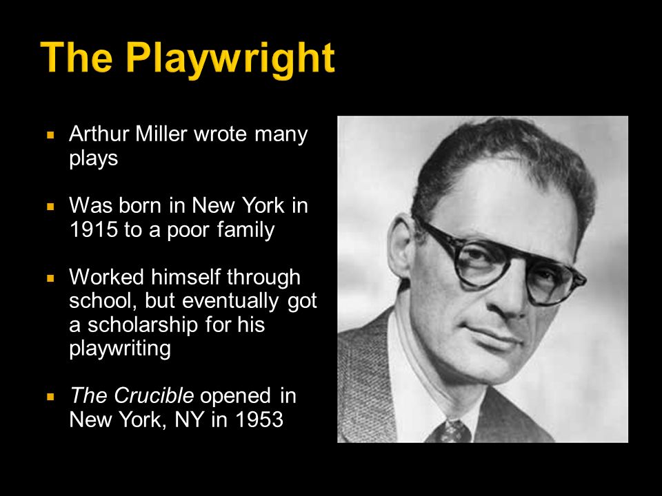 Historical Context and Background.  Arthur Miller wrote many plays  Was  born in New York in 1915 to a poor family  Worked himself through school,  but. - ppt download