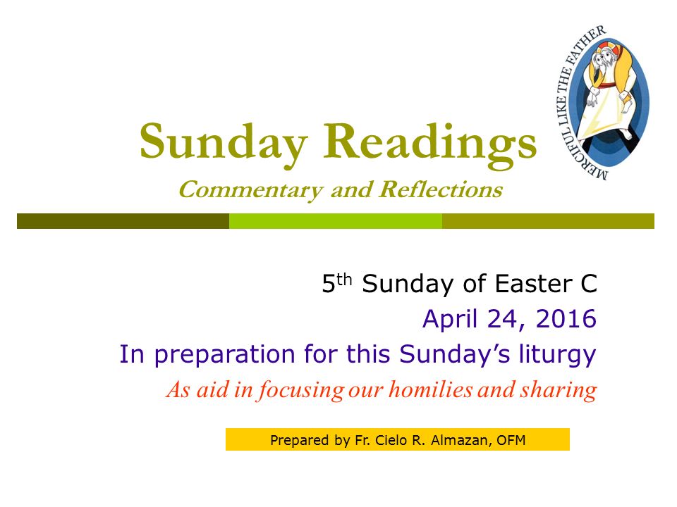 Sunday Readings Commentary and Reflections 5 th Sunday of Easter C April 24, 2016 In preparation