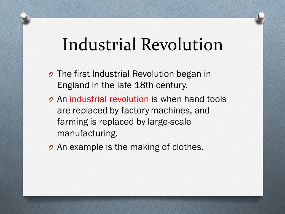 Industrial Revolution O The first Industrial Revolution began in England in the late 18th century.