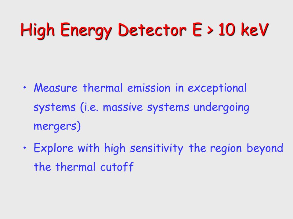 High Energy Detector E > 10 keV Measure thermal emission in exceptional systems (i.e.