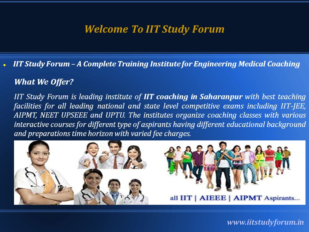 Welcome To IIT Study Forum IIT Study Forum – A Complete Training Institute for Engineering Medical Coaching What We Offer.