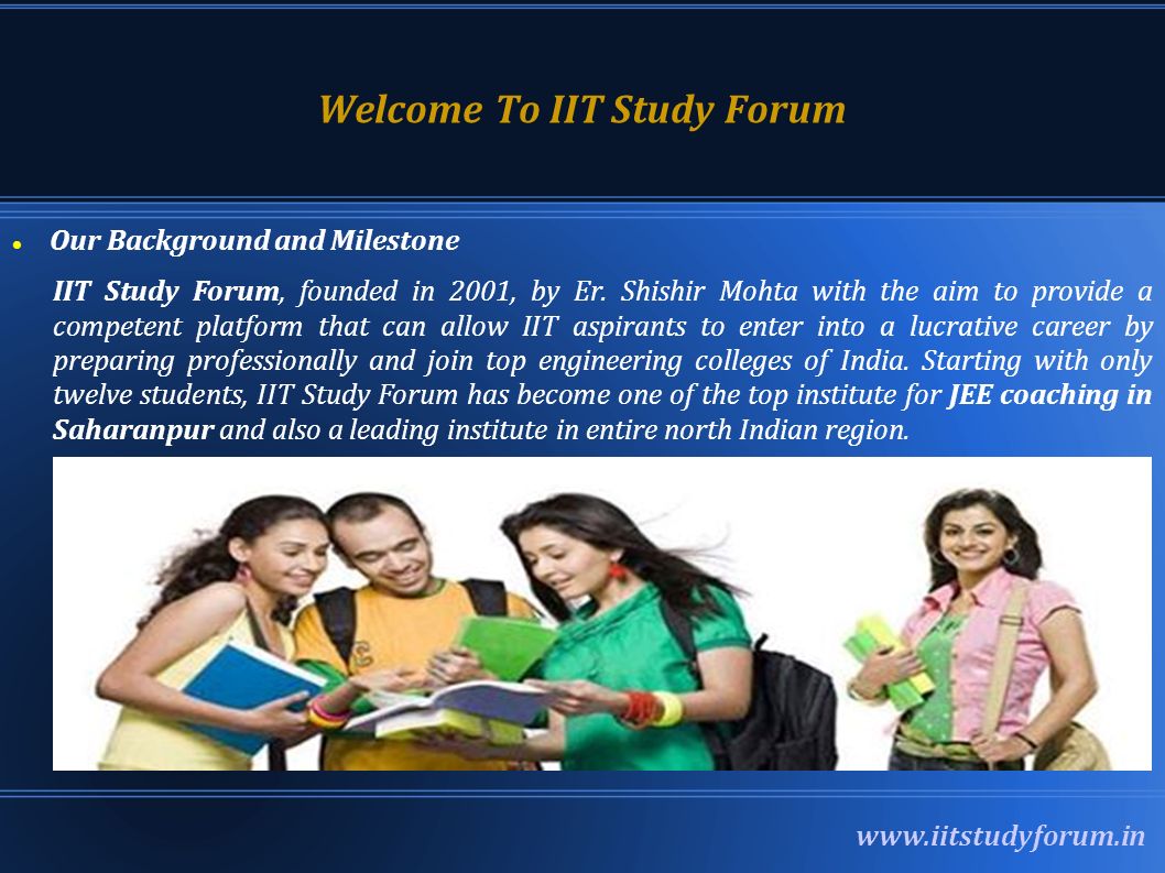 Welcome To IIT Study Forum Our Background and Milestone IIT Study Forum, founded in 2001, by Er.