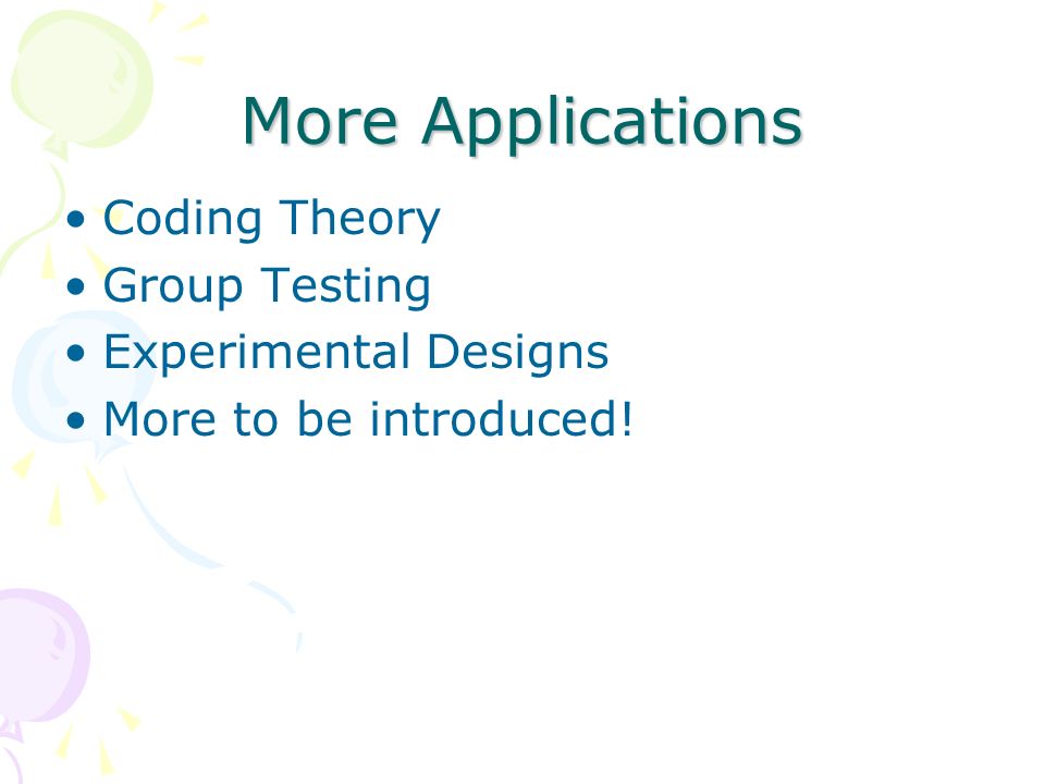 More Applications Coding Theory Group Testing Experimental Designs More to be introduced!