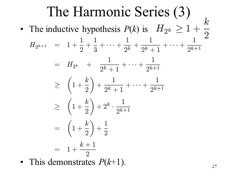 The Harmonic Series (3) The inductive hypothesis P(k) is This demonstrates P(k+1). 27