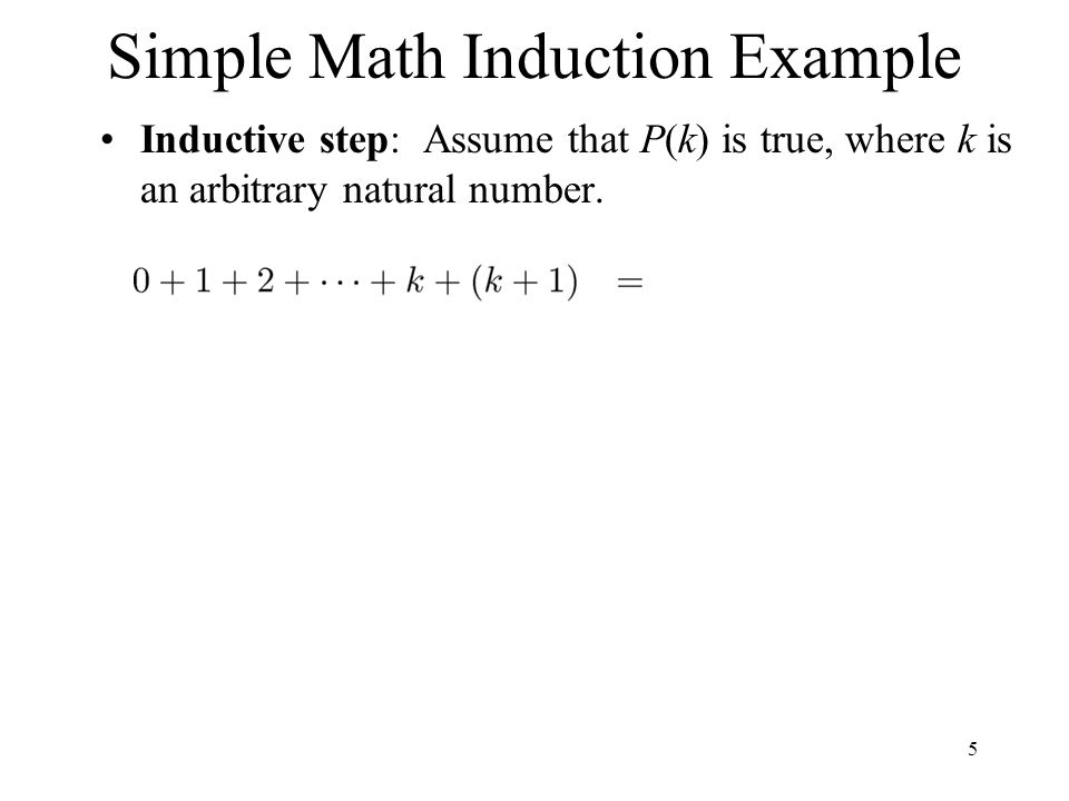Simple Math Induction Example Inductive step: Assume that P(k) is true, where k is an arbitrary natural number.