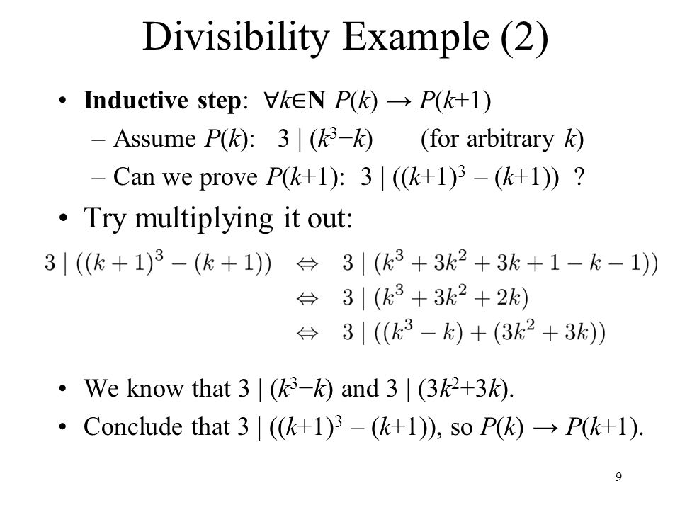 Divisibility Example (2) Inductive step: ∀ k ∈ N P(k) → P(k+1) –Assume P(k): 3 | (k 3 −k) (for arbitrary k) –Can we prove P(k+1): 3 | ((k+1) 3 – (k+1)) .