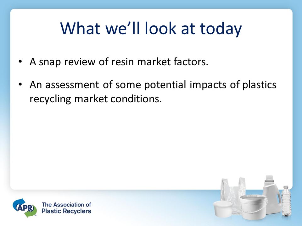 What we’ll look at today A snap review of resin market factors.