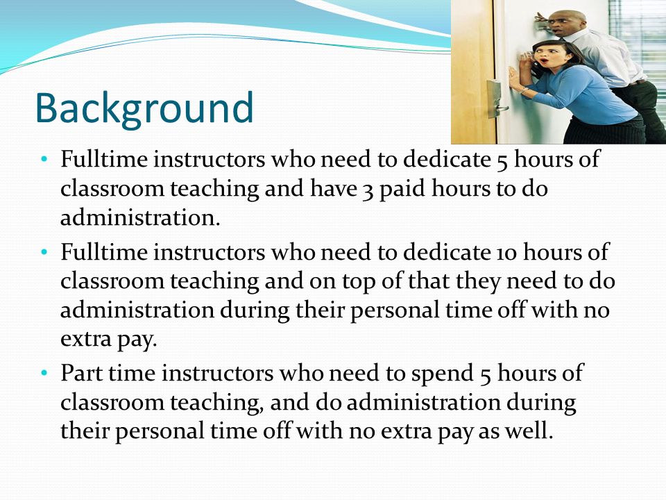 Background Fulltime instructors who need to dedicate 5 hours of classroom teaching and have 3 paid hours to do administration.