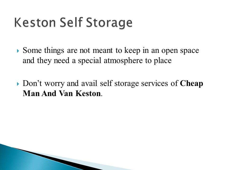  Some things are not meant to keep in an open space and they need a special atmosphere to place  Don’t worry and avail self storage services of Cheap Man And Van Keston.