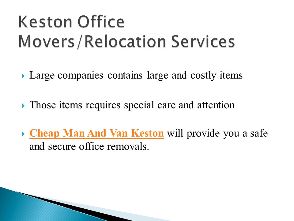  Large companies contains large and costly items  Those items requires special care and attention  Cheap Man And Van Keston will provide you a safe and secure office removals.