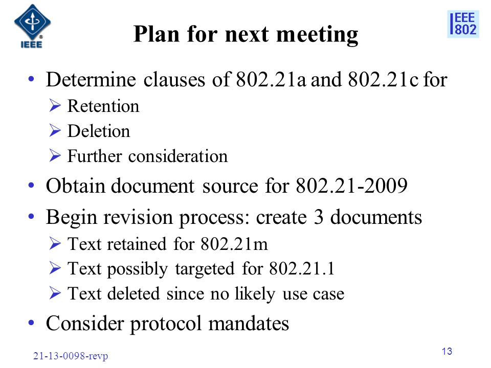 revp 13 Plan for next meeting Determine clauses of a and c for  Retention  Deletion  Further consideration Obtain document source for Begin revision process: create 3 documents  Text retained for m  Text possibly targeted for  Text deleted since no likely use case Consider protocol mandates