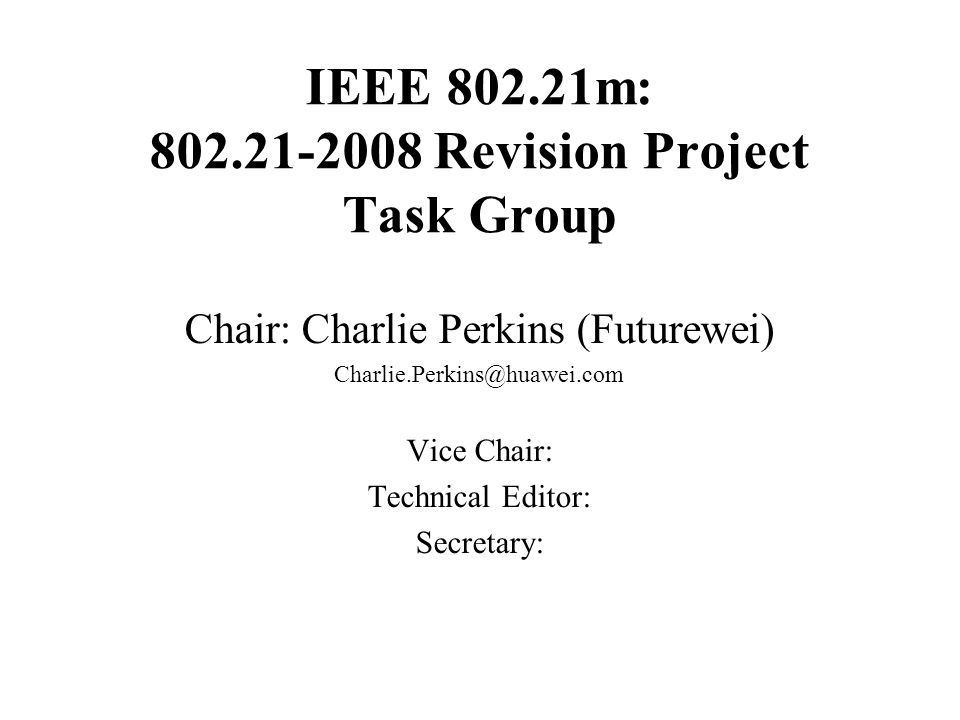 IEEE m: Revision Project Task Group Chair: Charlie Perkins (Futurewei) Vice Chair: Technical Editor: Secretary: