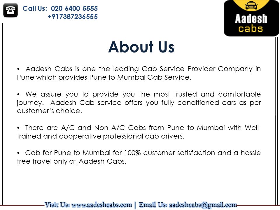 Call Us: About Us Aadesh Cabs is one the leading Cab Service Provider Company in Pune which provides Pune to Mumbai Cab Service.