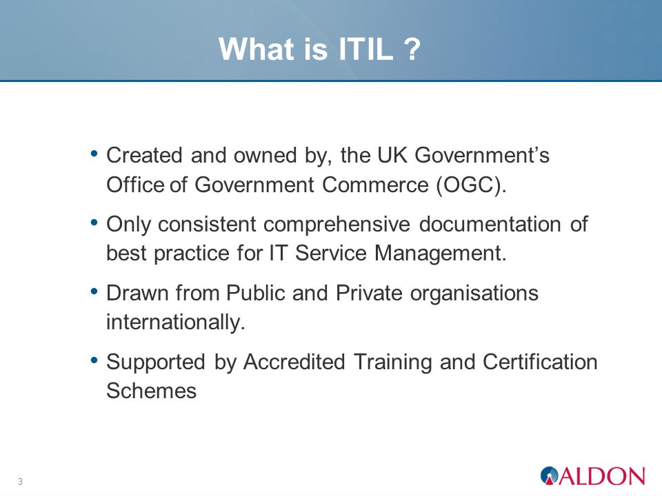 3 What is ITIL . Created and owned by, the UK Government’s Office of Government Commerce (OGC).
