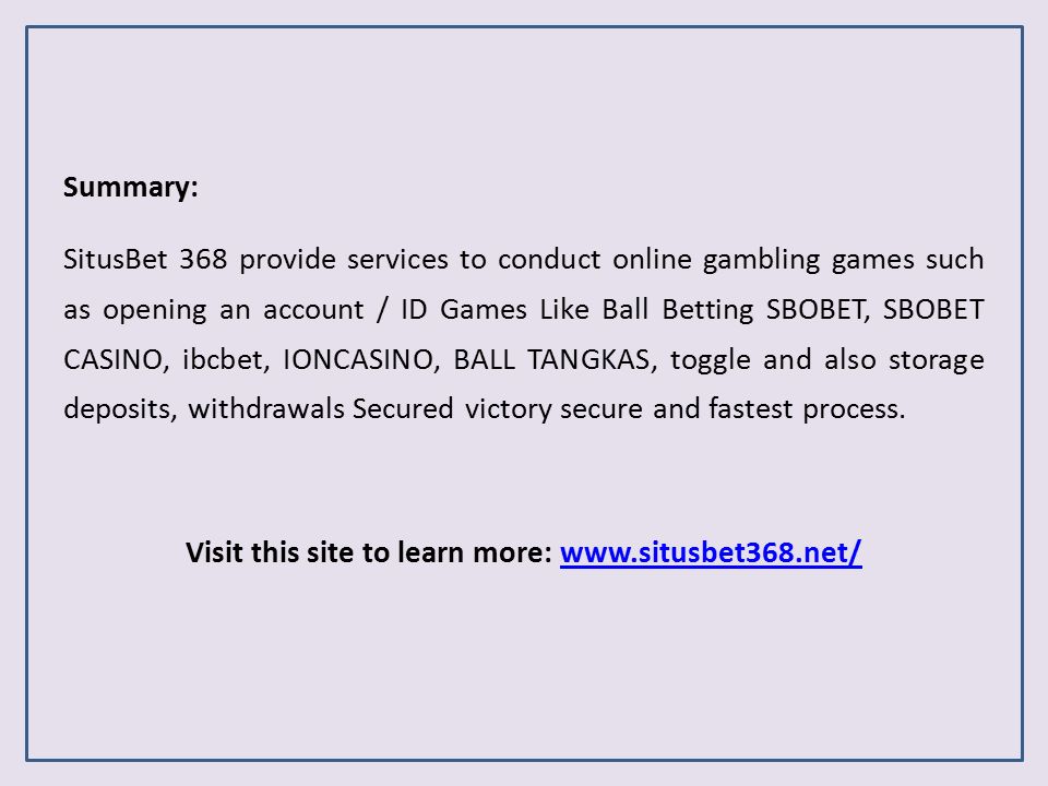 Summary: SitusBet 368 provide services to conduct online gambling games such as opening an account / ID Games Like Ball Betting SBOBET, SBOBET CASINO, ibcbet, IONCASINO, BALL TANGKAS, toggle and also storage deposits, withdrawals Secured victory secure and fastest process.