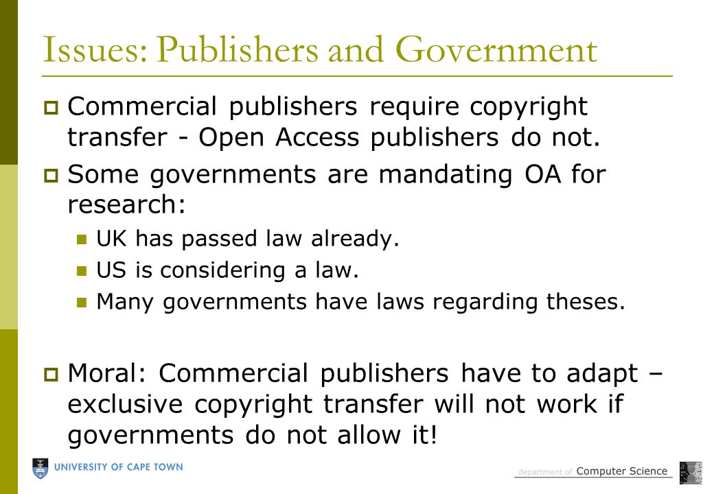 Issues: Publishers and Government  Commercial publishers require copyright transfer - Open Access publishers do not.