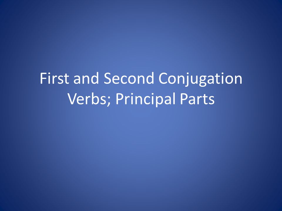 Conjugation Second Verbs; and Chapter ... Principal First II and ... Conjugation Second Principal Chapter Verbs; First II