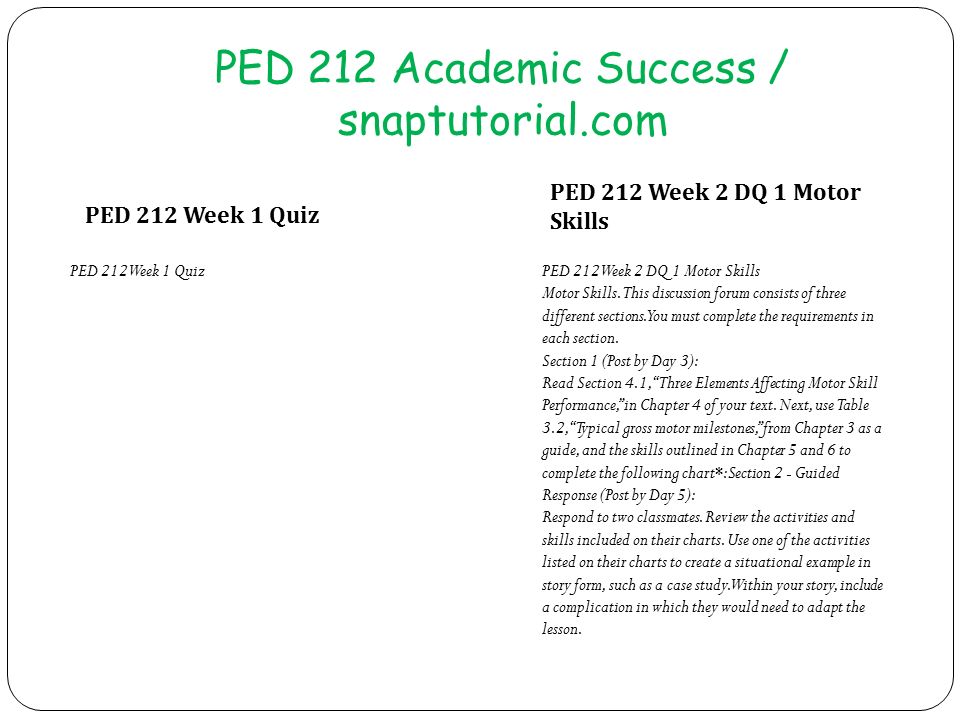 PED 212 Academic Success / snaptutorial.com PED 212 Week 1 Quiz PED 212 Week 2 DQ 1 Motor Skills PED 212 Week 1 QuizPED 212 Week 2 DQ 1 Motor Skills Motor Skills.