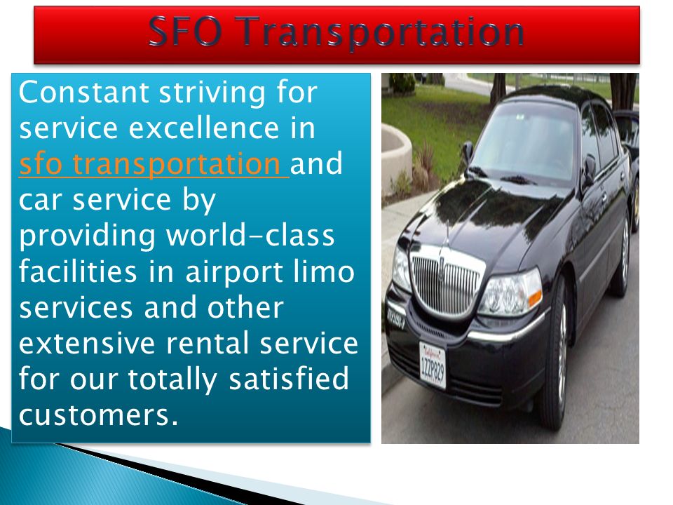 Constant striving for service excellence in sfo transportation and car service by providing world-class facilities in airport limo services and other extensive rental service for our totally satisfied customers.