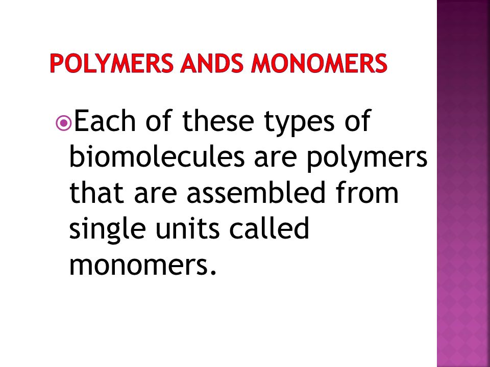  Each of these types of biomolecules are polymers that are assembled from single units called monomers.