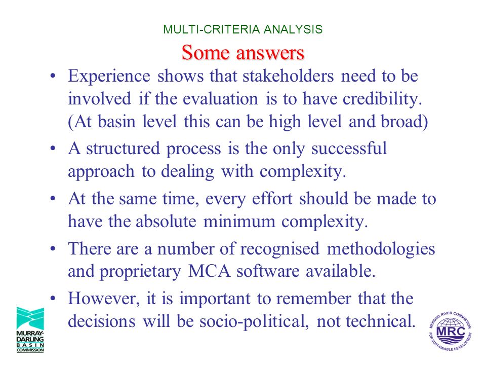 Some answers MULTI-CRITERIA ANALYSIS Some answers Experience shows that stakeholders need to be involved if the evaluation is to have credibility.