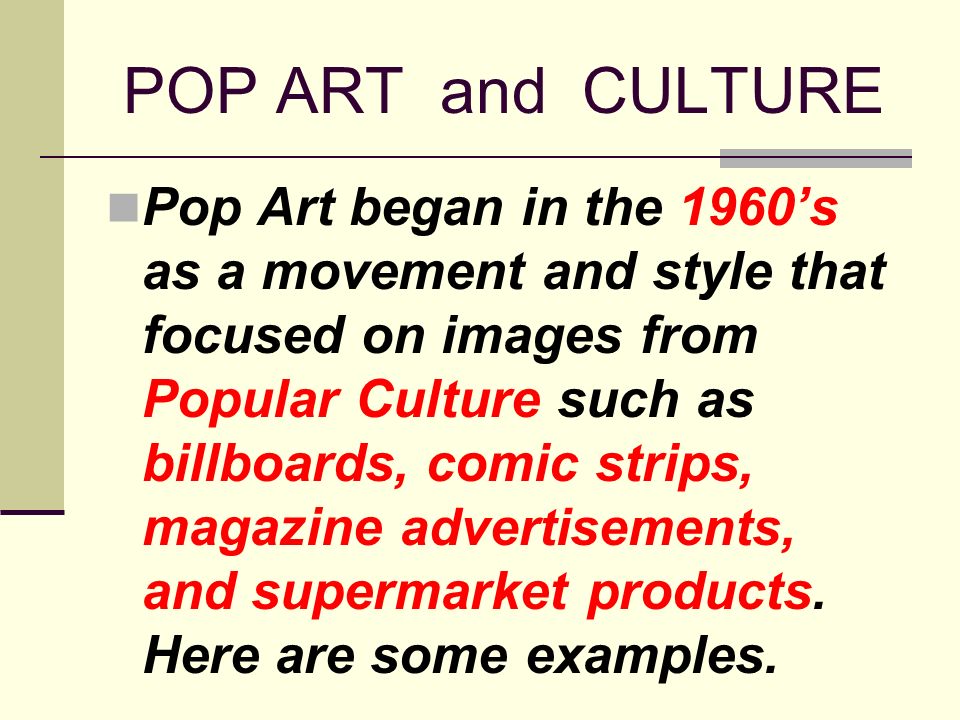 POP ART Featuring : ANDY WARHOL. POP ART and CULTURE Pop Art began in the  1960's as a movement and style that focused on images from Popular Culture  such. - ppt download