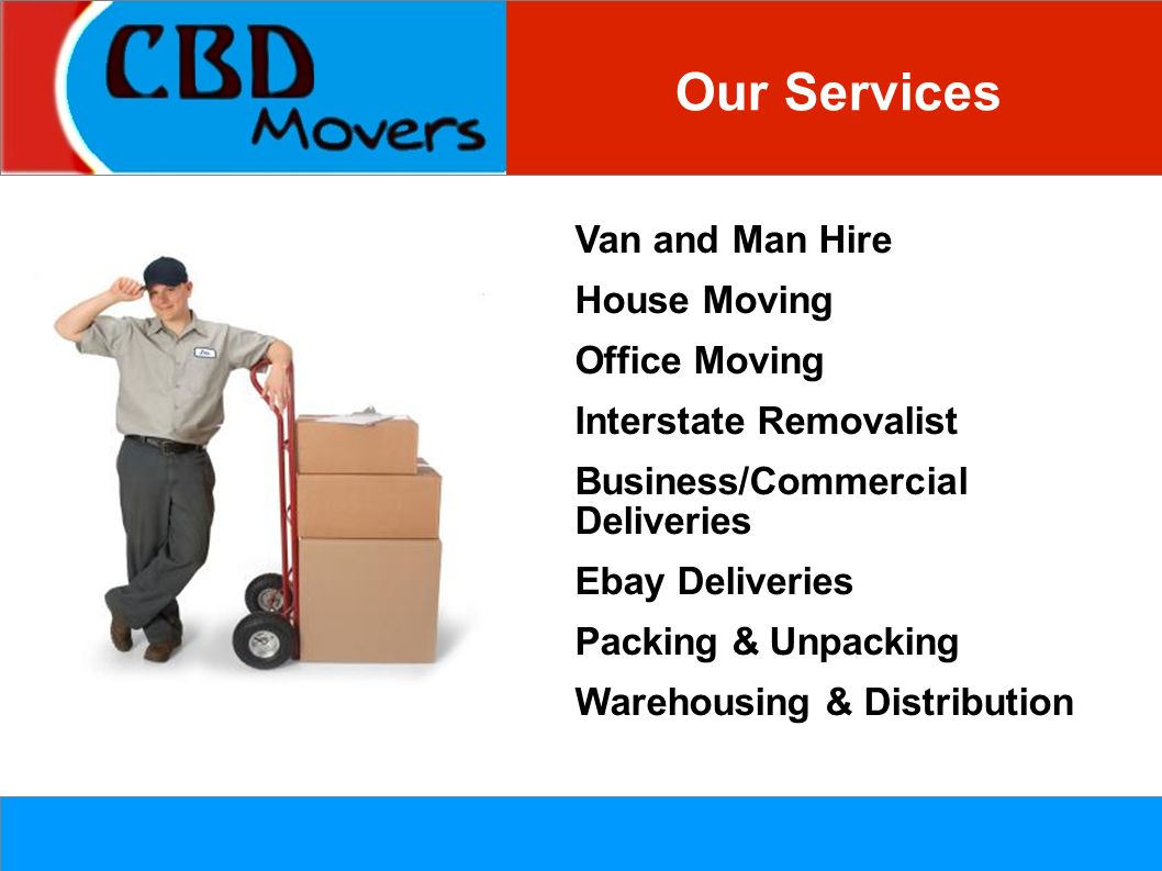 Our Services Van and Man Hire House Moving Office Moving Interstate Removalist Business/Commercial Deliveries Ebay Deliveries Packing & Unpacking Warehousing & Distribution