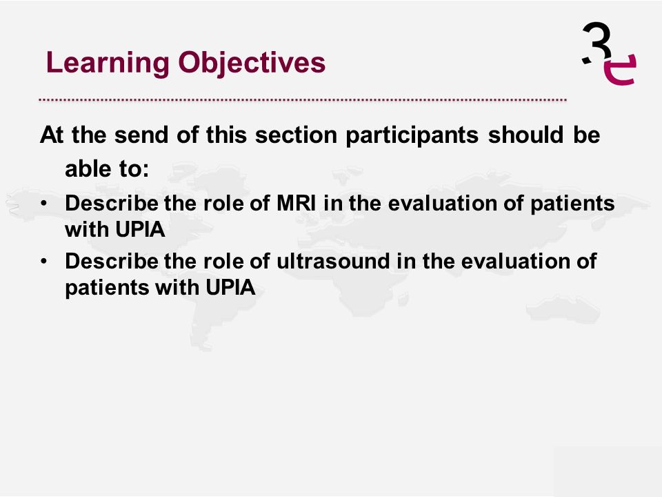 Learning Objectives At the send of this section participants should be able to: Describe the role of MRI in the evaluation of patients with UPIA Describe the role of ultrasound in the evaluation of patients with UPIA