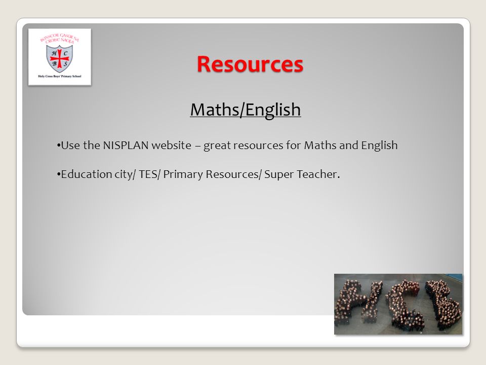 Resources Maths/English Use the NISPLAN website – great resources for Maths and English Education city/ TES/ Primary Resources/ Super Teacher.