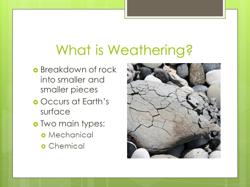 Weathering Section 22 16 What Is Weathering Breakdown Of Rock Into Smaller And Smaller Pieces Occurs At Earth S Surface Two Main Types Ppt Download