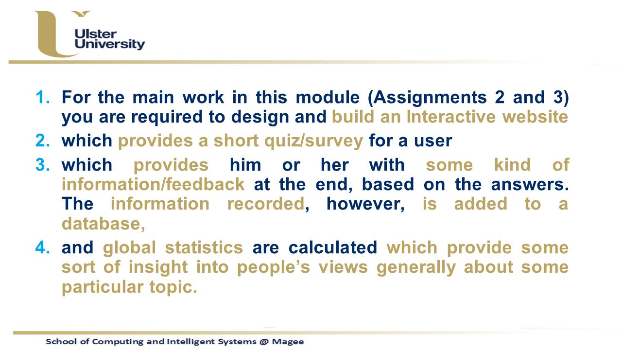 1.For the main work in this module (Assignments 2 and 3) you are required to design and build an Interactive website 2.which provides a short quiz/survey for a user 3.which provides him or her with some kind of information/feedback at the end, based on the answers.