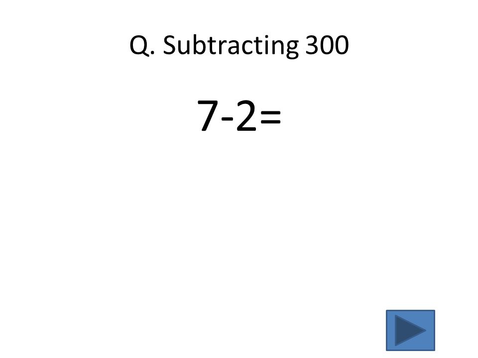 Q. Subtracting =