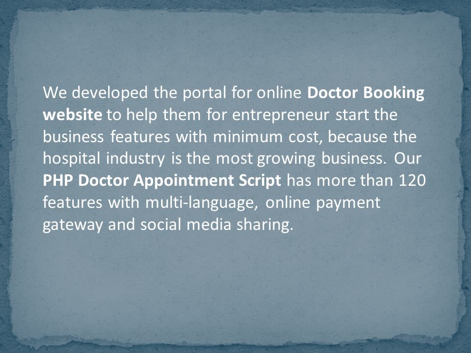 We developed the portal for online Doctor Booking website to help them for entrepreneur start the business features with minimum cost, because the hospital industry is the most growing business.