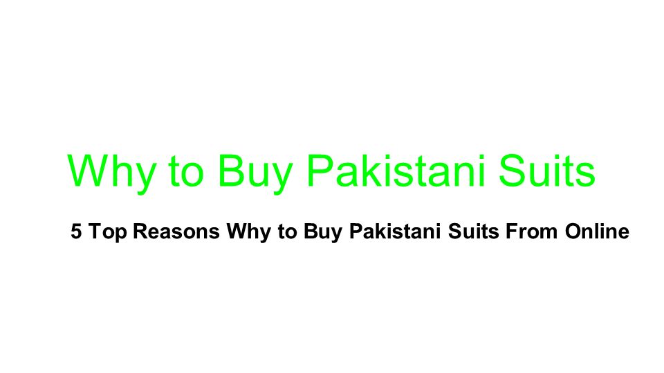 Why to Buy Pakistani Suits 5 Top Reasons Why to Buy Pakistani Suits From Online