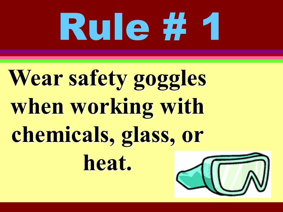 LAB RULES Protect your safety!. Rule # 1 Wear safety goggles when working  with chemicals, glass, or heat. - ppt download