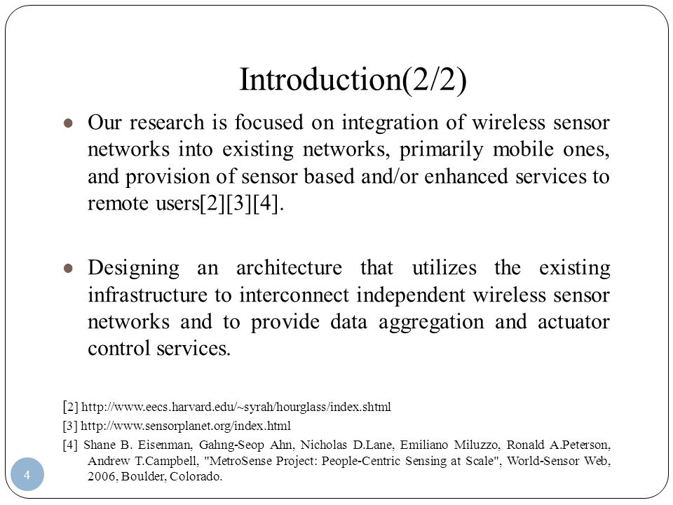 Introduction(2/2) Our research is focused on integration of wireless sensor networks into existing networks, primarily mobile ones, and provision of sensor based and/or enhanced services to remote users[2][3][4].