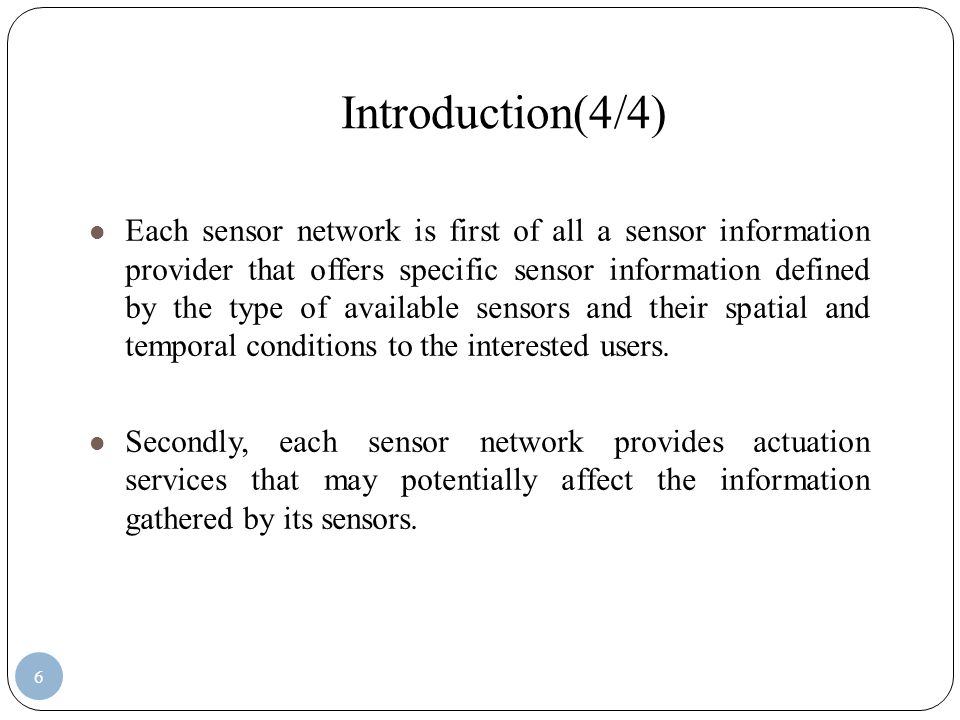 Introduction(4/4) Each sensor network is first of all a sensor information provider that offers specific sensor information defined by the type of available sensors and their spatial and temporal conditions to the interested users.