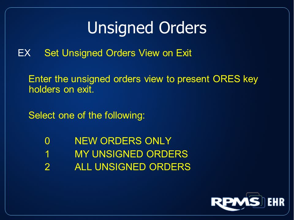 Unsigned Orders EX Set Unsigned Orders View on Exit Enter the unsigned orders view to present ORES key holders on exit.