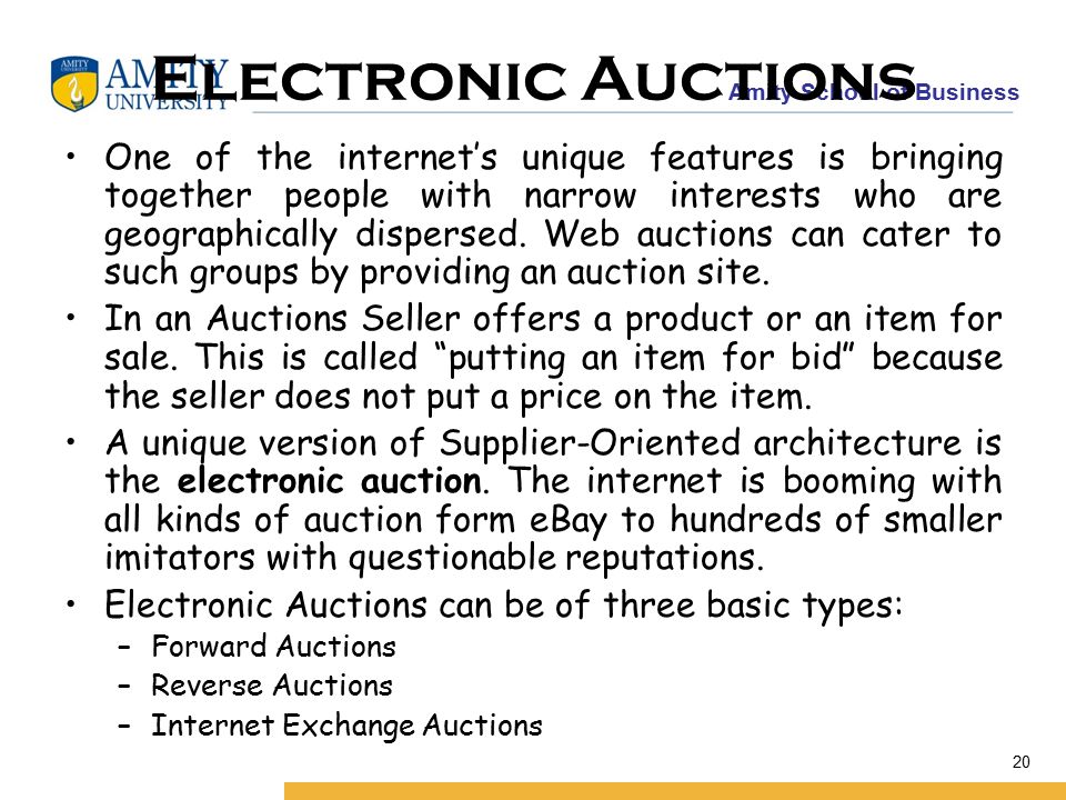 Amity School of Business 20 Electronic Auctions One of the internet’s unique features is bringing together people with narrow interests who are geographically dispersed.