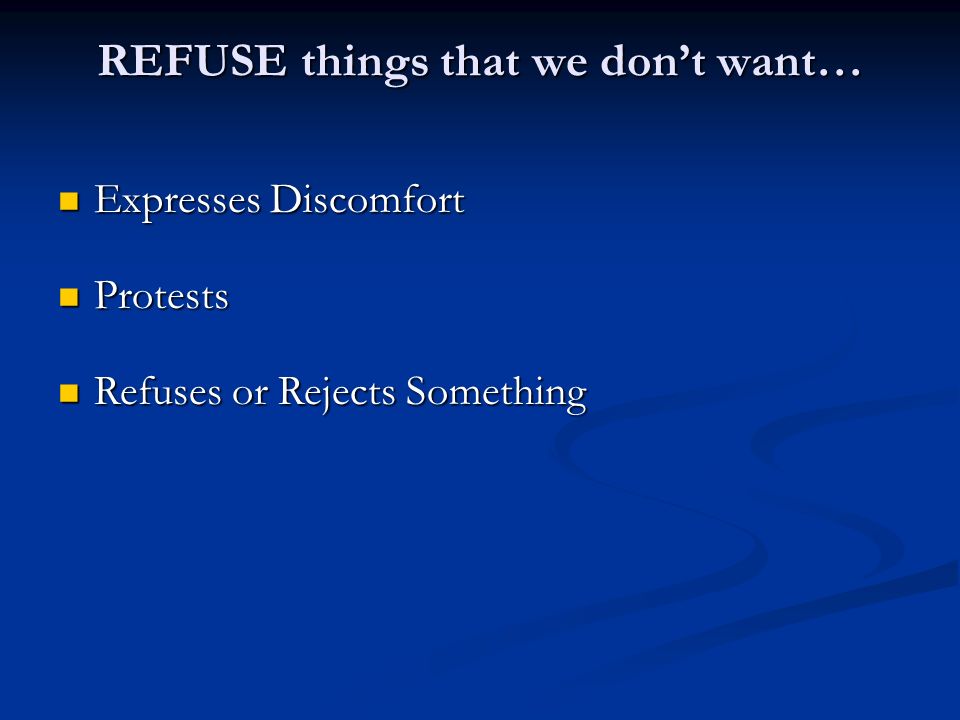 REFUSE things that we don’t want… Expresses Discomfort Expresses Discomfort Protests Protests Refuses or Rejects Something Refuses or Rejects Something
